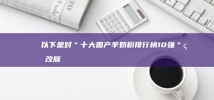 以下是对＂十大国产羊奶粉排行榜10强＂的改版，产生了一个新